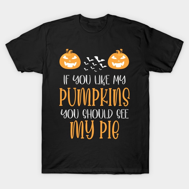 Halloween If You Like My Pumpkins You Should See My Pie T-Shirt by WassilArt